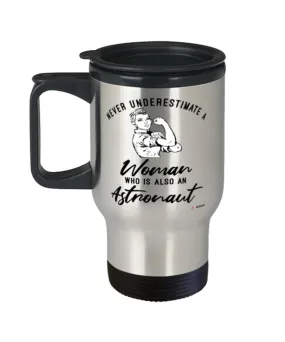 Astronaut Travel Mug Never Underestimate A Woman Who Is Also An Astronaut 14oz Stainless Steel