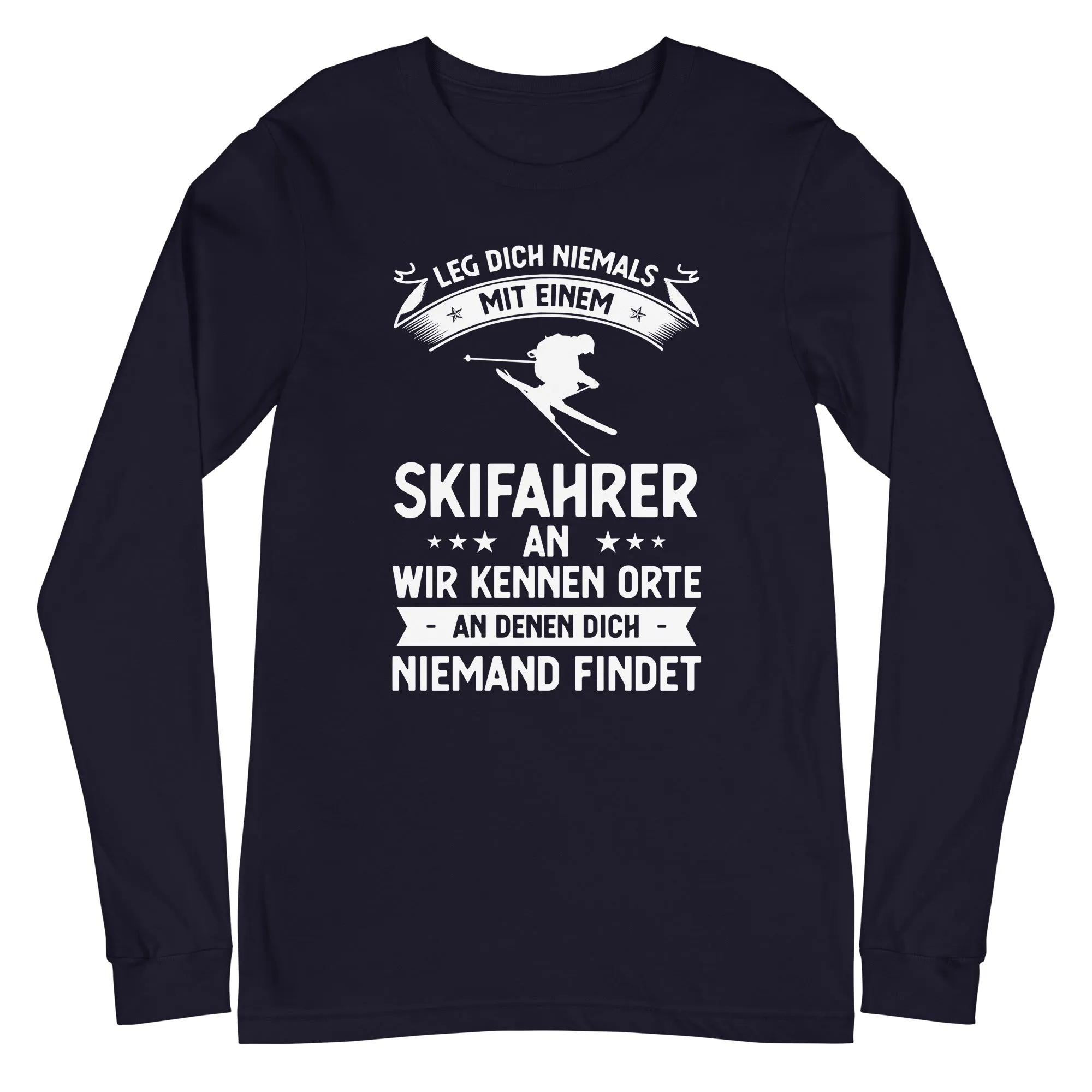 Leg Dich Niemals Mit Einem Skifahrer An Wir Kennen Orte An Denen Dich Niemand Findet - Longsleeve (Unisex)